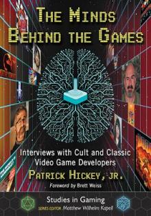 The Minds Behind the Games: Interviews with Cult and Classic Video Game Developers