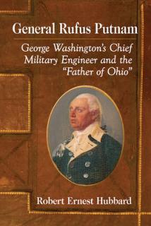 General Rufus Putnam: George Washington's Chief Military Engineer and the Father of Ohio""