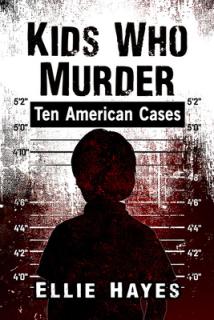 Kids Who Murder: Ten American Cases
