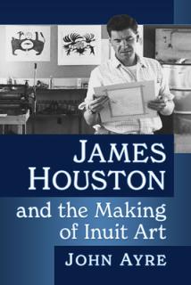 James Houston and the Making of Inuit Art