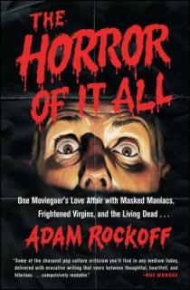 Horror of It All: One Moviegoer's Love Affair with Masked Maniacs, Frightened Virgins, and the Living Dead...