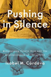 Pushing in Silence: Modernizing Puerto Rico and the Medicalization of Childbirth