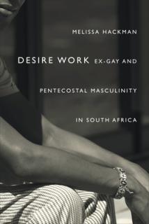Desire Work: Ex-Gay and Pentecostal Masculinity in South Africa