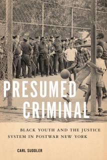 Presumed Criminal: Black Youth and the Justice System in Postwar New York