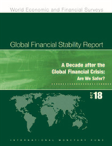 Global Financial Stability Report, October 2018: A Decade After the Global Financial Crisis: Are We Safer?