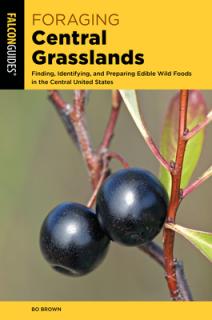 Foraging Central Grasslands: Finding, Identifying, and Preparing Edible Wild Foods in the Central United States