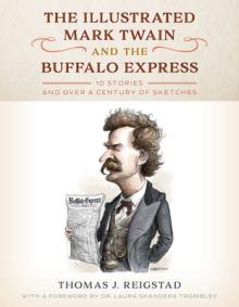 The Illustrated Mark Twain and the Buffalo Express: 10 Stories and over a Century of Sketches