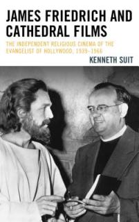 James Friedrich and Cathedral Films: The Independent Religious Cinema of the Evangelist of Hollywood, 1939-1966