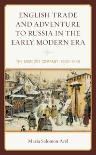 English Trade and Adventure to Russia in the Early Modern Era: The Muscovy Company, 1603-1649