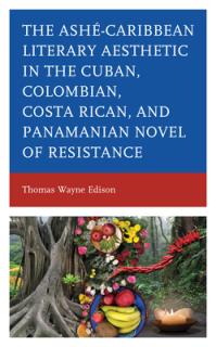 Ash-Caribbean Literary Aesthetic in the Cuban, Colombian, Costa Rican, and Panamanian Novel of Resistance