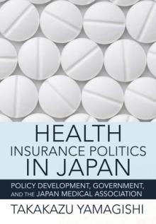 Health Insurance Politics in Japan: Policy Development, Government, and the Japan Medical Association