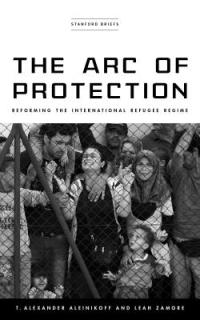 The Arc of Protection: Reforming the International Refugee Regime