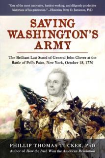 Saving Washington's Army: The Brilliant Last Stand of General John Glover at the Battle of Pell's Point, New York, October 18, 1776