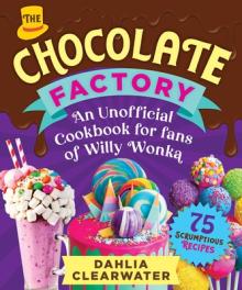 An Unofficial Cookbook for Fans of Willy Wonka: Mouthwatering Chocolates, Desserts, and Candy Creations--75 Scrumptious Recipes!