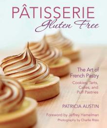 Ptisserie Gluten Free: The Art of French Pastry: Cookies, Tarts, Cakes, and Puff Pastries