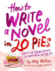 How to Write a Novel in 20 Pies: Sweet and Savory Tips for the Writing Life