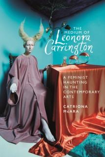 The Medium of Leonora Carrington: A Feminist Haunting in the Contemporary Arts