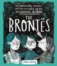 The Bronts: The Fantastically Feminist (and Totally True) Story of the Astonishing Authors
