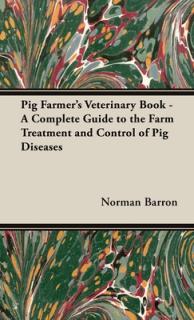 Pig Farmer's Veterinary Book - A Complete Guide to the Farm Treatment and Control of Pig Diseases