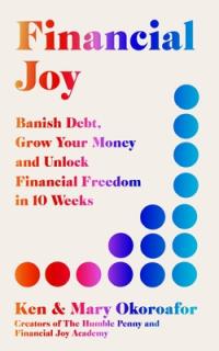 Financial Joy: Banish Debt, Grow Your Money and Live Joyfully in 10 Weeks