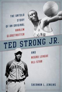 Ted Strong Jr.: The Untold Story of an Original Harlem Globetrotter and Negro Leagues All-Star
