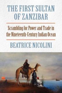 The First Sultan of Zanzibar: Scrambling for Power and Trade in the Nineteenth-Century Indian Ocean