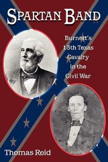 Spartan Band, 9: Burnett's 13th Texas Cavalry in the Civil War