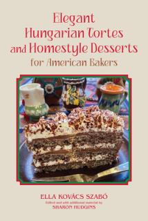 Elegant Hungarian Tortes and Homestyle Desserts for American Bakers: Volume 6