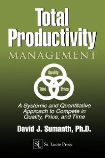 Total Productivity Management (Tpmgt): A Systemic and Quantitative Approach to Compete in Quality, Price and Time