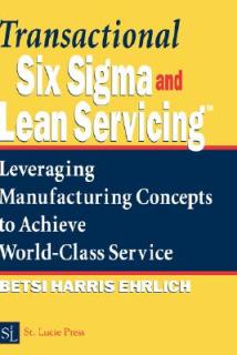 Transactional Six SIGMA and Lean Servicing: Leveraging Manufacturing Concepts to Achieve World-Class Service