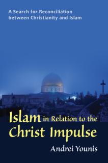 Islam in Relation to the Christ Impulse: The Search for Reconciliation Between Christianity and Islam