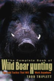 Complete Book of Wild Boar Hunting: Tips and Tactics That Will Work Anywhere