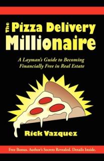 The Pizza Delivery Millionaire: A Layman's Guide to Becoming Financially Free in Real Estate