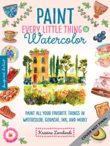 Paint Every Little Thing, 3: Paint All Your Favorite Things in Watercolor, Gouache, Ink, and More!