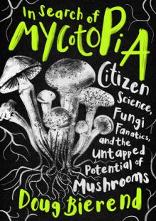 In Search of Mycotopia: Citizen Science, Fungi Fanatics, and the Untapped Potential of Mushrooms