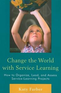 Change the World with Service Learning: How to Organize, Lead, and Assess Service-Learning Projects