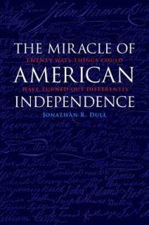 The Miracle of American Independence: Twenty Ways Things Could Have Turned Out Differently