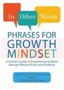 In Other Words: Phrases for Growth Mindset: A Teacher's Guide to Empowering Students Through Effective Praise and Feedback