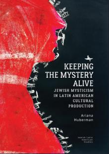 Keeping the Mystery Alive: Jewish Mysticism in Latin American Cultural Production