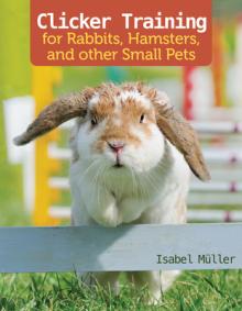 Clicker Training for Rabbits, Guinea Pigs, and Other Small Pets