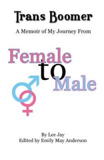 Trans Boomer: A Memoir of My Journey from Female to Male