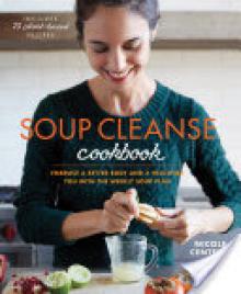 Soup Cleanse Cookbook: Embrace a Better Body and a Healthier You with the Weekly Soup Plan