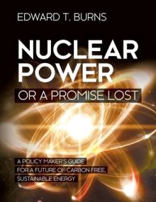 Nuclear Power or a Promise Lost: A Policy Maker's Guide for a Future of Carbon Free, Sustainable Energy
