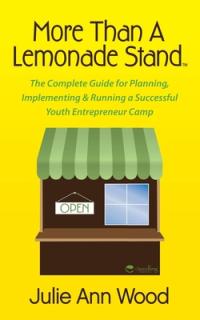 More Than a Lemonade Stand: The Complete Guide for Planning, Implementing & Running a Successful Youth Entrepreneur Camp