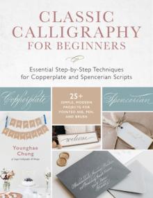 Classic Calligraphy for Beginners: Essential Step-By-Step Techniques for Copperplate and Spencerian Scripts - 25+ Simple, Modern Projects for Pointed