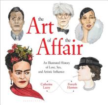 The Art of the Affair: An Illustrated History of Love, Sex, and Artistic Influence