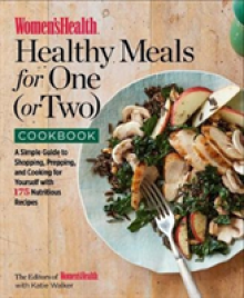Women's Health Healthy Meals for One (or Two) Cookbook: A Simple Guide to Shopping, Prepping, and Cooking for Yourself with 175 Nutritious Recipes