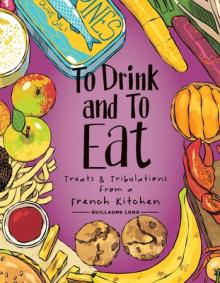 To Drink and to Eat Vol. 3: Treats and Tribulations from a French Kitchenvolume 3