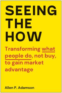 Seeing the How: Transforming What People Do, Not Buy, to Gain Market Advantage