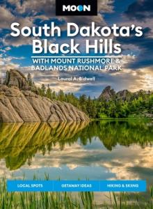 Moon South Dakota's Black Hills: With Mount Rushmore & Badlands National Park: Outdoor Adventures, Scenic Drives, Local Bites & Brews